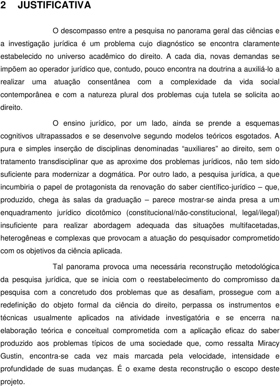 A cada dia, novas demandas se impõem ao operador jurídico que, contudo, pouco encontra na doutrina a auxiliá-lo a realizar uma atuação consentânea com a complexidade da vida social contemporânea e