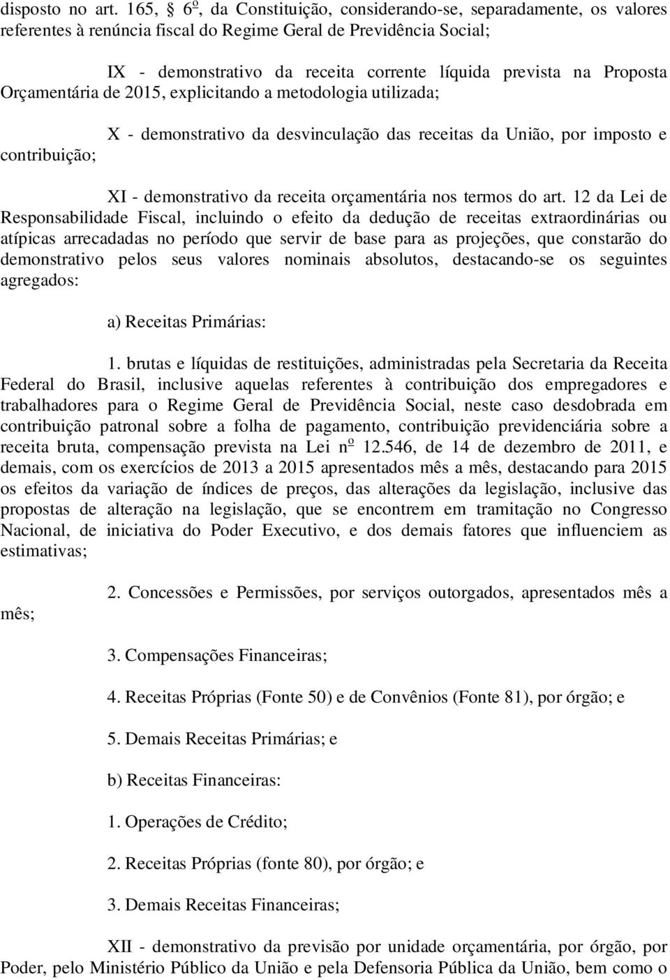 Proposta Orçamentária de 2015, explicitando a metodologia utilizada; contribuição; X - demonstrativo da desvinculação das receitas da União, por imposto e XI - demonstrativo da receita orçamentária