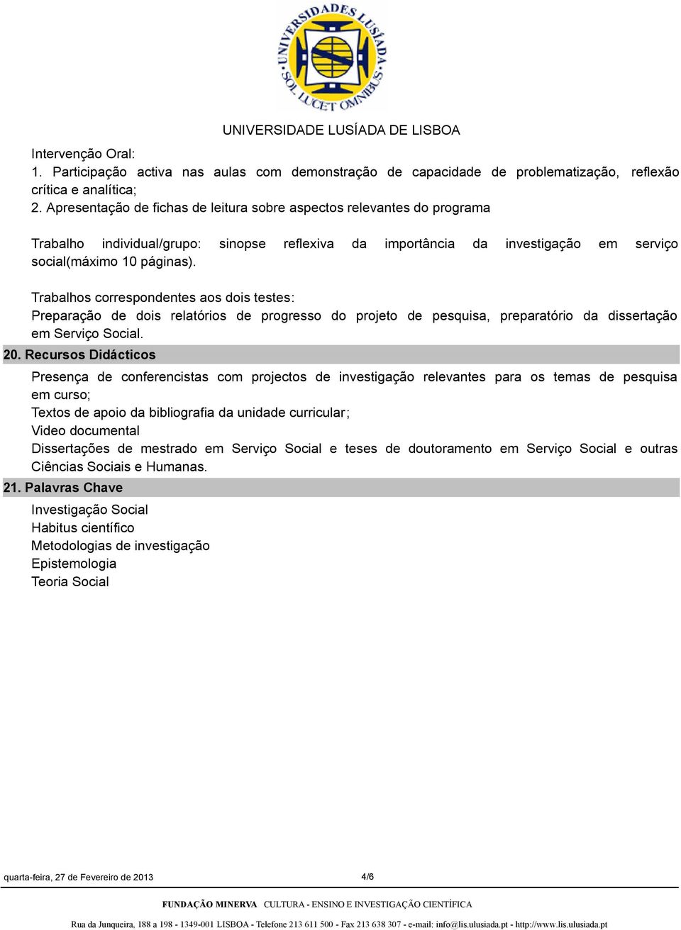 Trabalhos correspondentes aos dois testes: Preparação de dois relatórios de progresso do projeto de pesquisa, preparatório da dissertação em Serviço Social. 20.