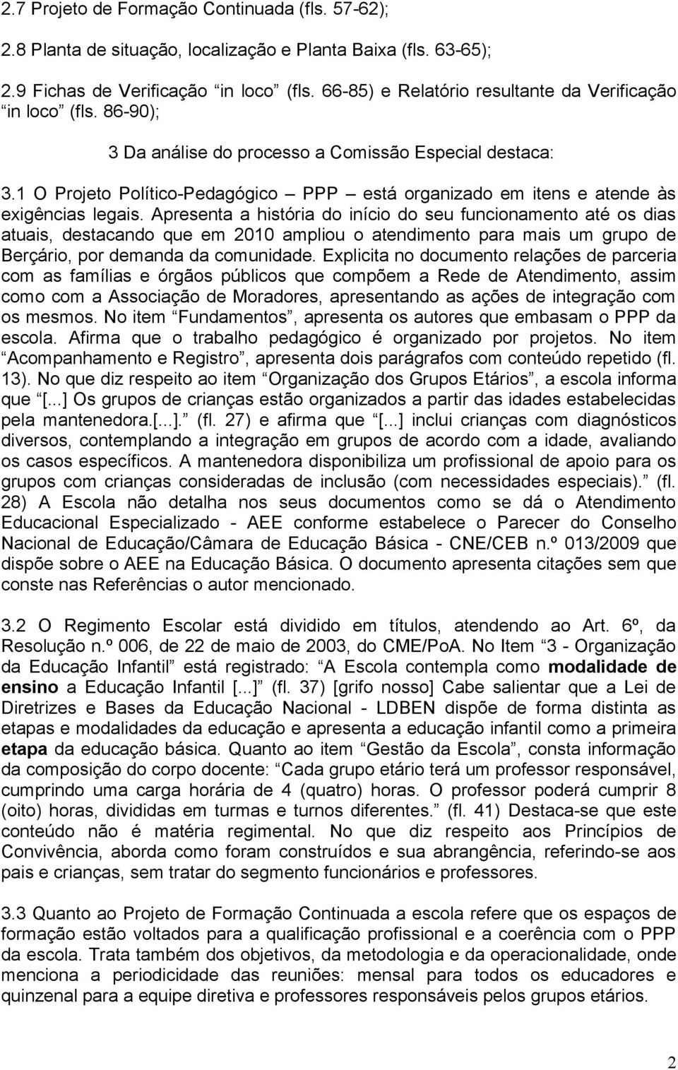 1 O Projeto Político-Pedagógico PPP está organizado em itens e atende às exigências legais.