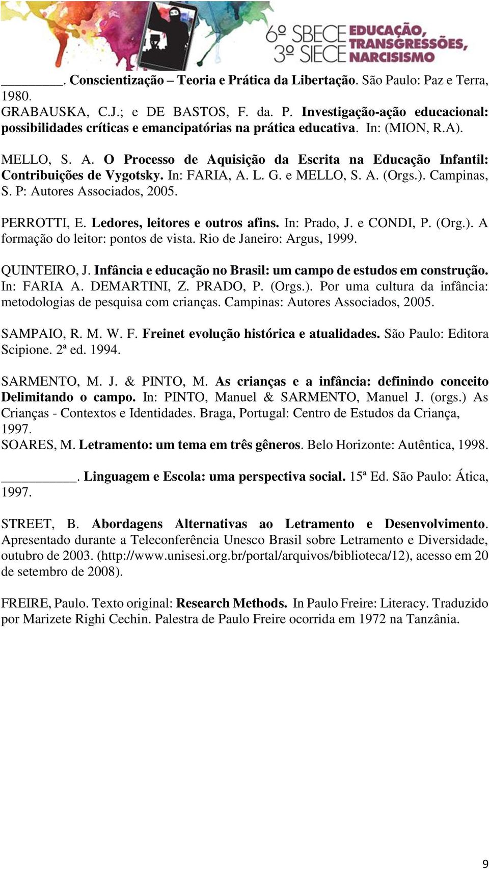 PERROTTI, E. Ledores, leitores e outros afins. In: Prado, J. e CONDI, P. (Org.). A formação do leitor: pontos de vista. Rio de Janeiro: Argus, 1999. QUINTEIRO, J.