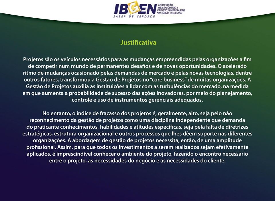 A Gestão de Projetos auxilia as instituições a lidar com as turbulências do mercado, na medida em que aumenta a probabilidade de sucesso das ações inovadoras, por meio do planejamento, controle e uso