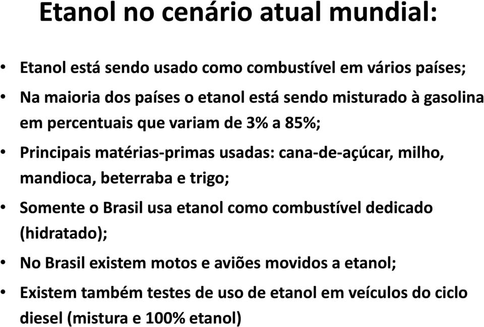 milho, mandioca, beterraba e trigo; Somente o Brasil usa etanol como combustível dedicado (hidratado); No Brasil existem