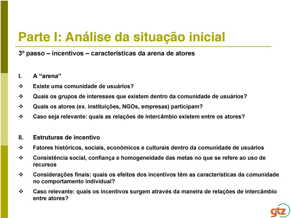 Estruturas de incentivo Fatores históricos, sociais, econômicos e culturais dentro da comunidade de usuários Consistência social, confiança e homogeneidade das metas no que se refere ao