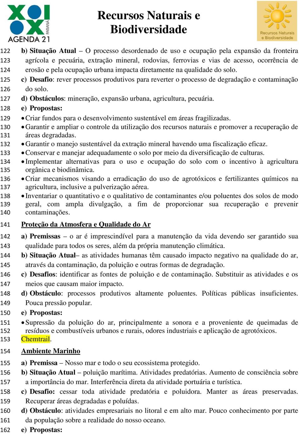 na qualidade do solo. c) Desafio: rever processos produtivos para reverter o processo de degradação e contaminação do solo. d) Obstáculos: mineração, expansão urbana, agricultura, pecuária.