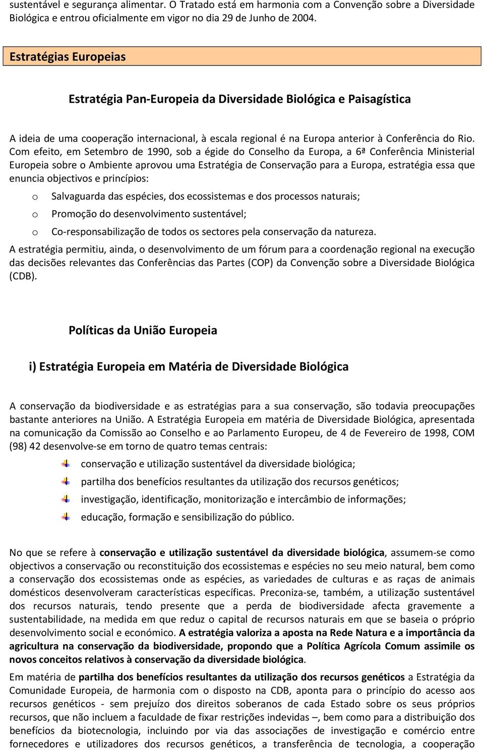 Cm efeit, em Setembr de 1990, sb a égide d Cnselh da Eurpa, a 6ª Cnferência Ministerial Eurpeia sbre Ambiente aprvu uma Estratégia de Cnservaçã para a Eurpa, estratégia essa que enuncia bjectivs e