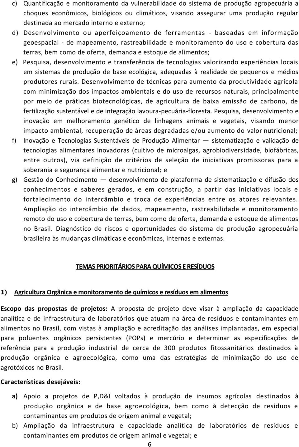 de oferta, demanda e estoque de alimentos; e) Pesquisa, desenvolvimento e transferência de tecnologias valorizando experiências locais em sistemas de produção de base ecológica, adequadas à realidade