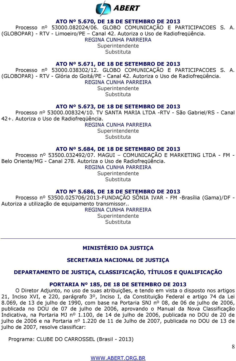 673, DE 18 DE SETEMBRO DE 2013 Processo nº 53000.008324/10. TV SANTA MARIA LTDA -RTV - São Gabriel/RS - Canal 42+. Autoriza o Uso de Radiofreqüência. ATO Nº 5.