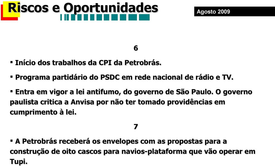 Entra em vigor a lei antifumo, do governo de São Paulo.