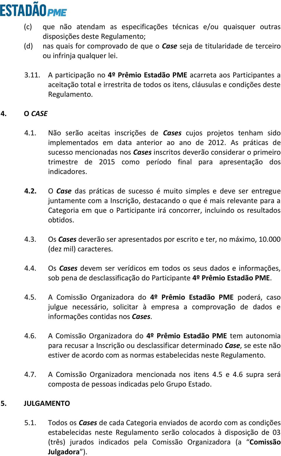 As práticas de sucesso mencionadas nos Cases inscritos deverão considerar o primeiro trimestre de 20