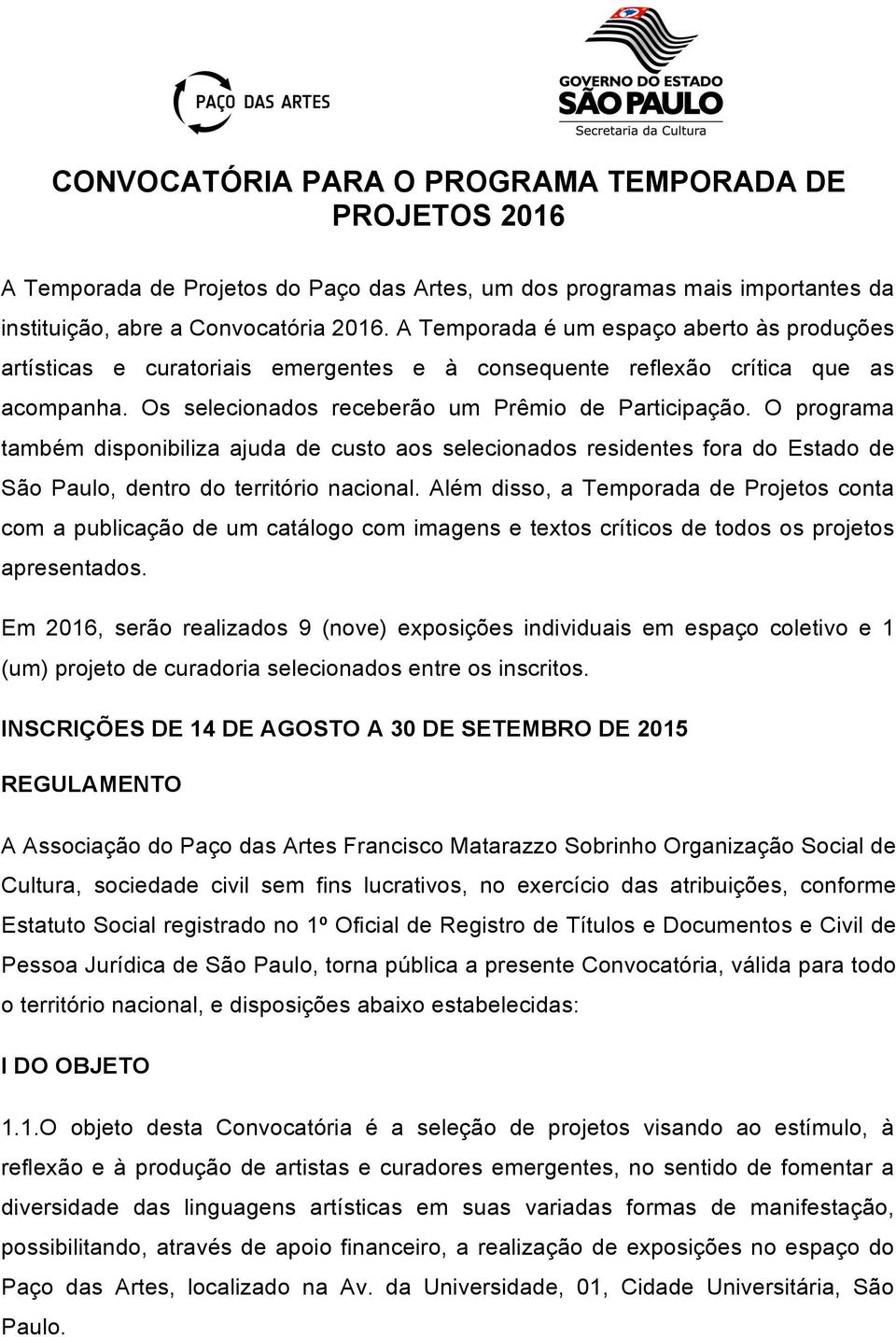 O programa também disponibiliza ajuda de custo aos selecionados residentes fora do Estado de São Paulo, dentro do território nacional.