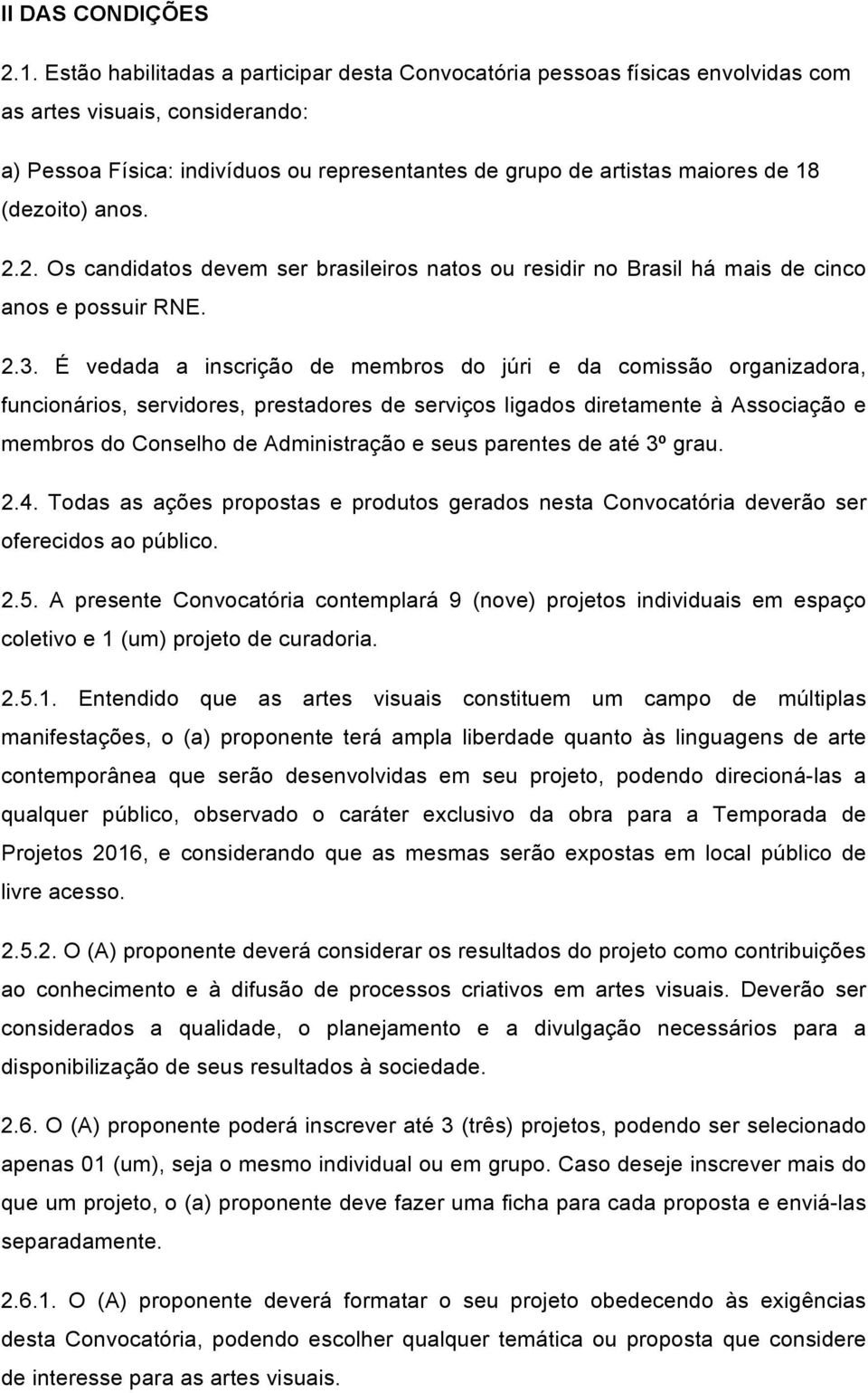 (dezoito) anos. 2.2. Os candidatos devem ser brasileiros natos ou residir no Brasil há mais de cinco anos e possuir RNE. 2.3.