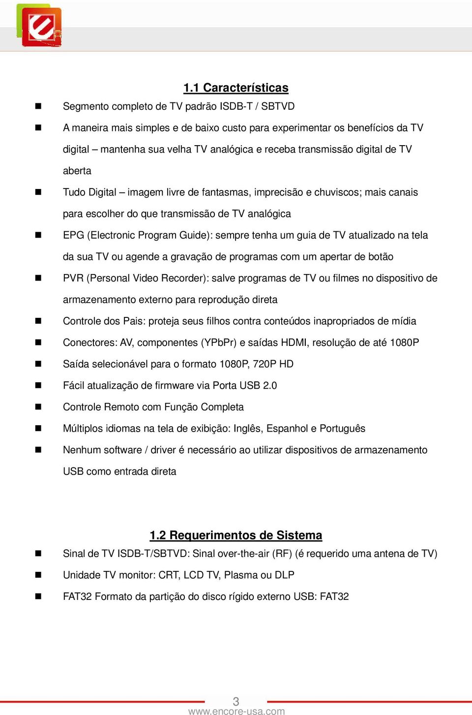 tenha um guia de TV atualizado na tela da sua TV ou agende a gravação de programas com um apertar de botão PVR (Personal Video Recorder): salve programas de TV ou filmes no dispositivo de