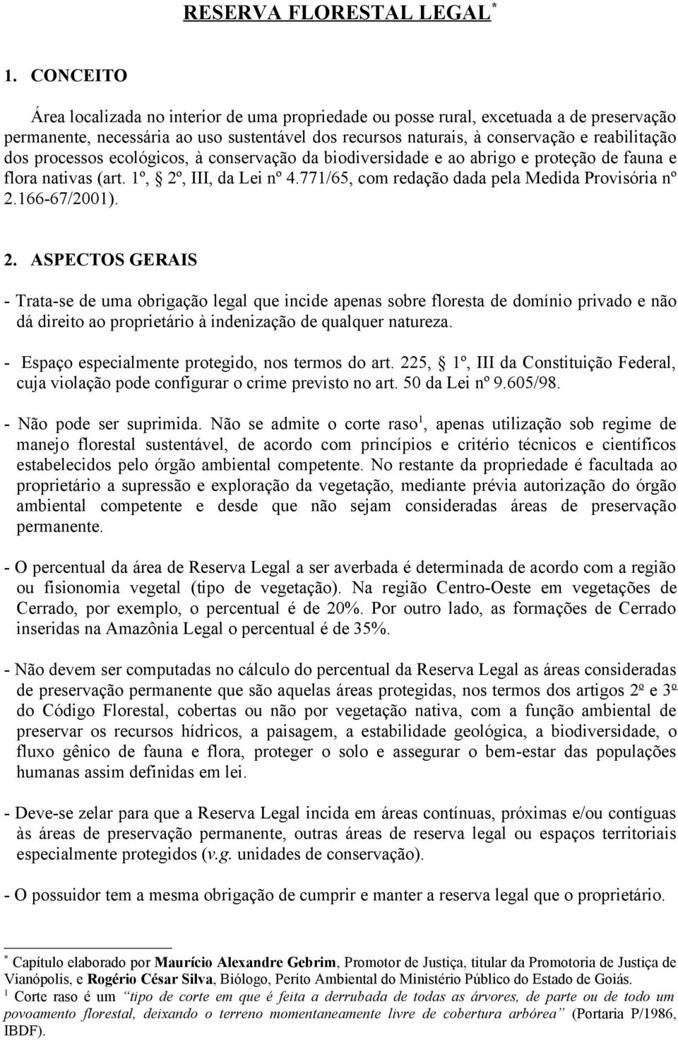 processos ecológicos, à conservação da biodiversidade e ao abrigo e proteção de fauna e flora nativas (art. 1º, 2º, III, da Lei nº 4.771/65, com redação dada pela Medida Provisória nº 2.166-67/2001).