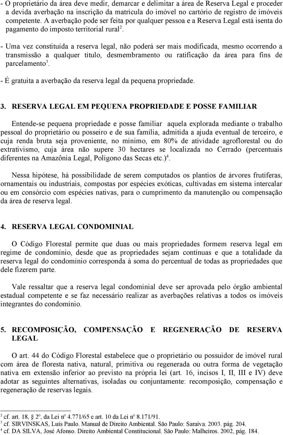 - Uma vez constituída a reserva legal, não poderá ser mais modificada, mesmo ocorrendo a transmissão a qualquer título, desmembramento ou ratificação da área para fins de parcelamento 3.