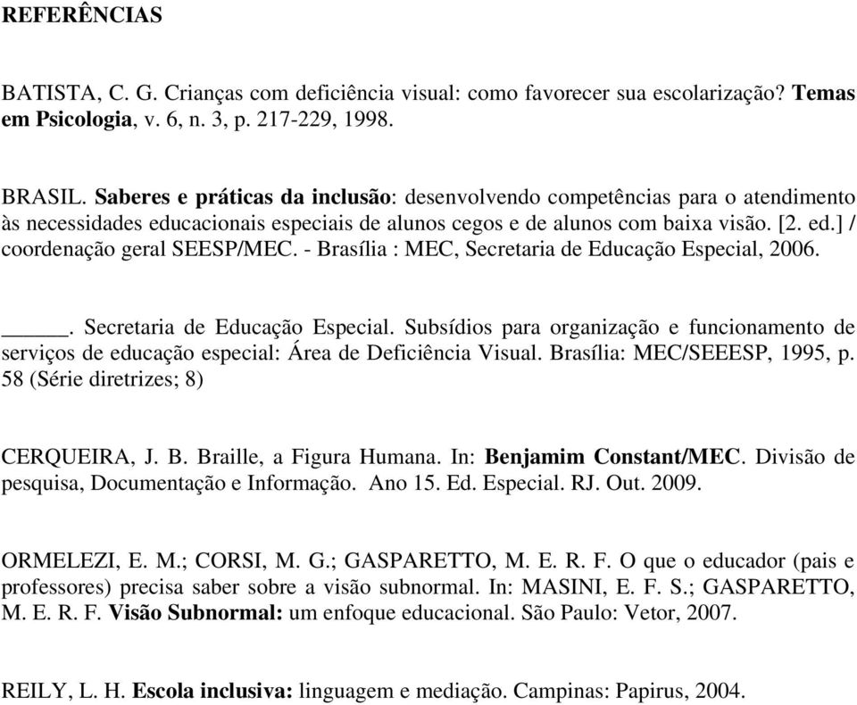 - Brasília : MEC, Secretaria de Educação Especial, 2006.. Secretaria de Educação Especial. Subsídios para organização e funcionamento de serviços de educação especial: Área de Deficiência Visual.