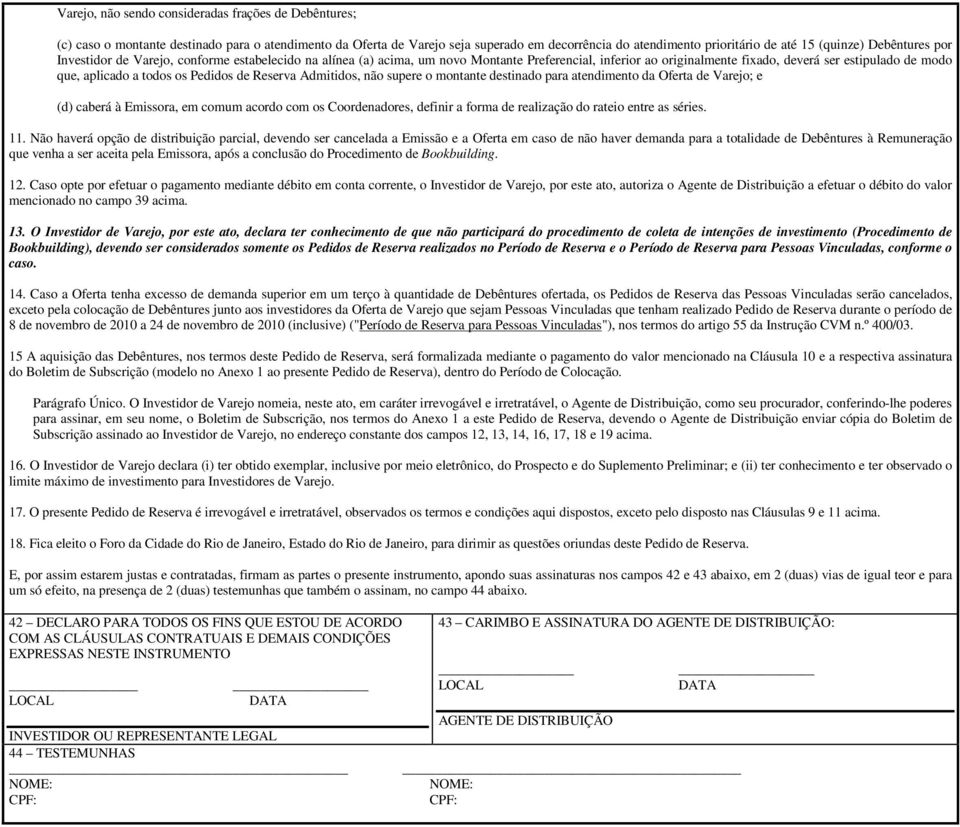 Pedidos de Reserva Admitidos, não supere o montante destinado para atendimento da Oferta de Varejo; e (d) caberá à Emissora, em comum acordo com os Coordenadores, definir a forma de realização do