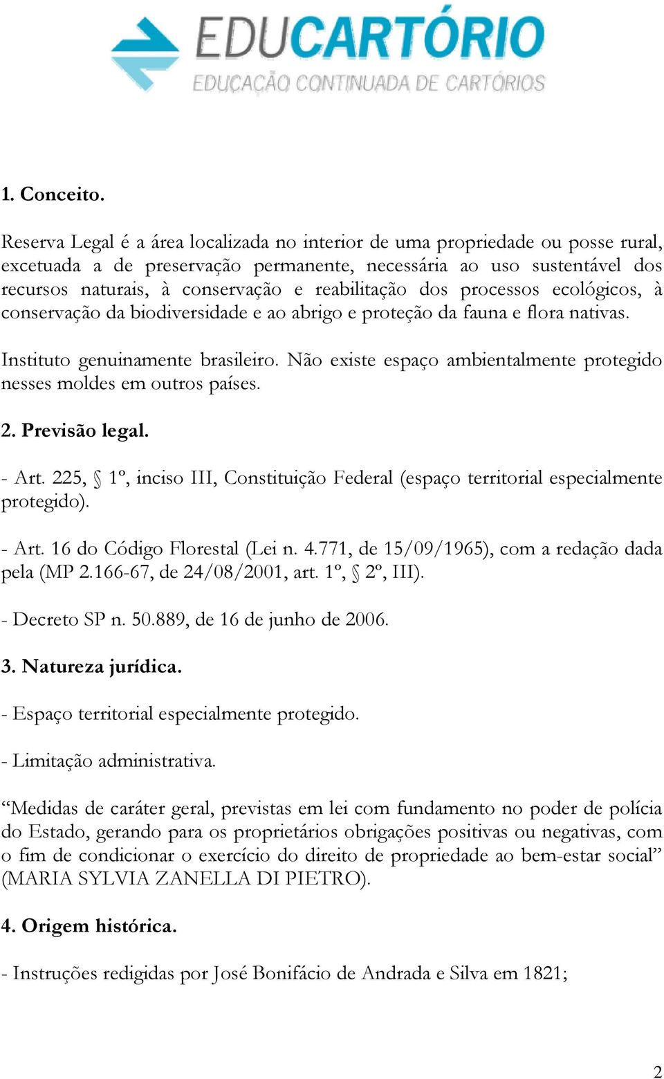 reabilitação dos processos ecológicos, à conservação da biodiversidade e ao abrigo e proteção da fauna e flora nativas. Instituto genuinamente brasileiro.