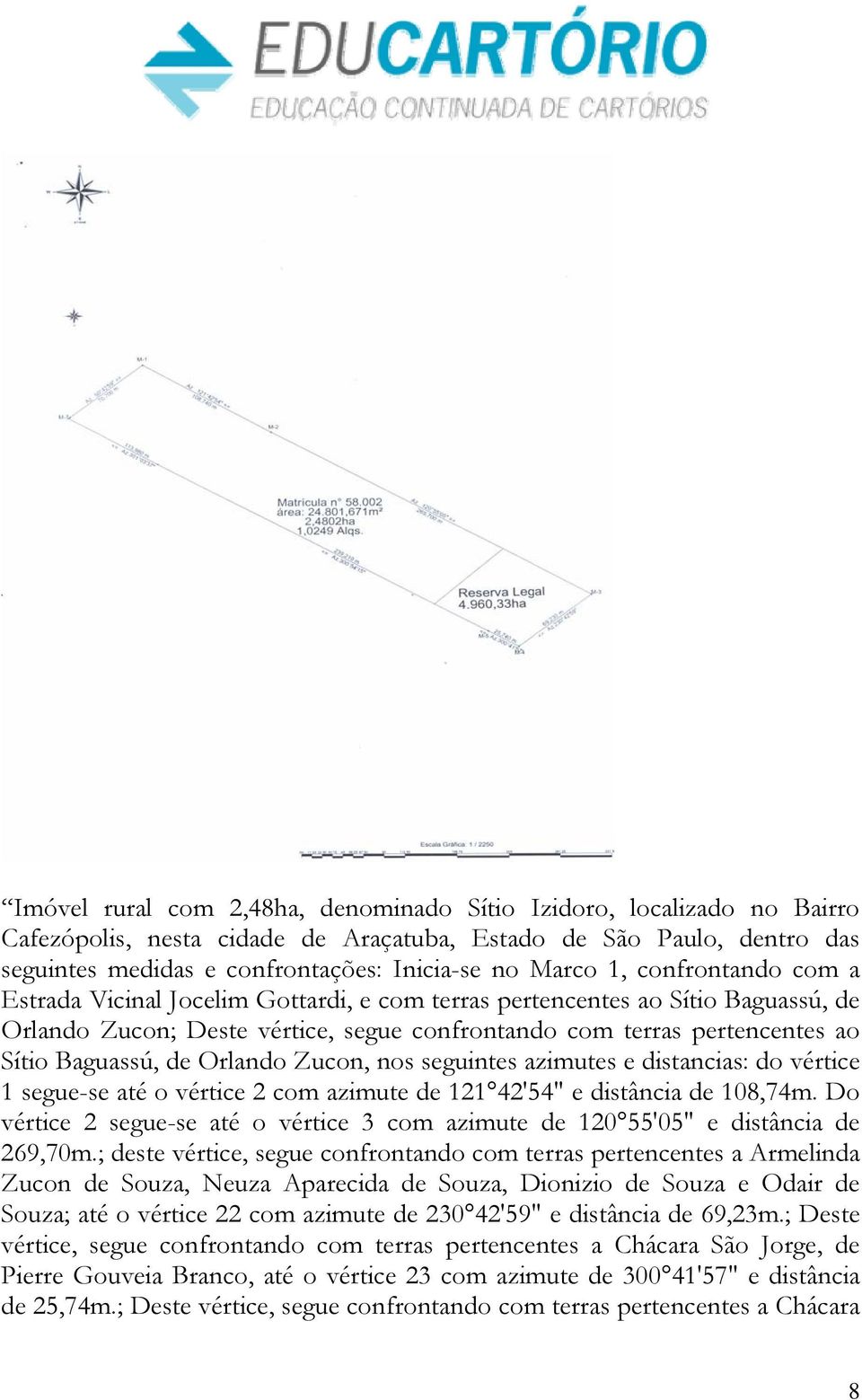 Orlando Zucon, nos seguintes azimutes e distancias: do vértice 1 segue-se até o vértice 2 com azimute de 121 42'54" e distância de 108,74m.