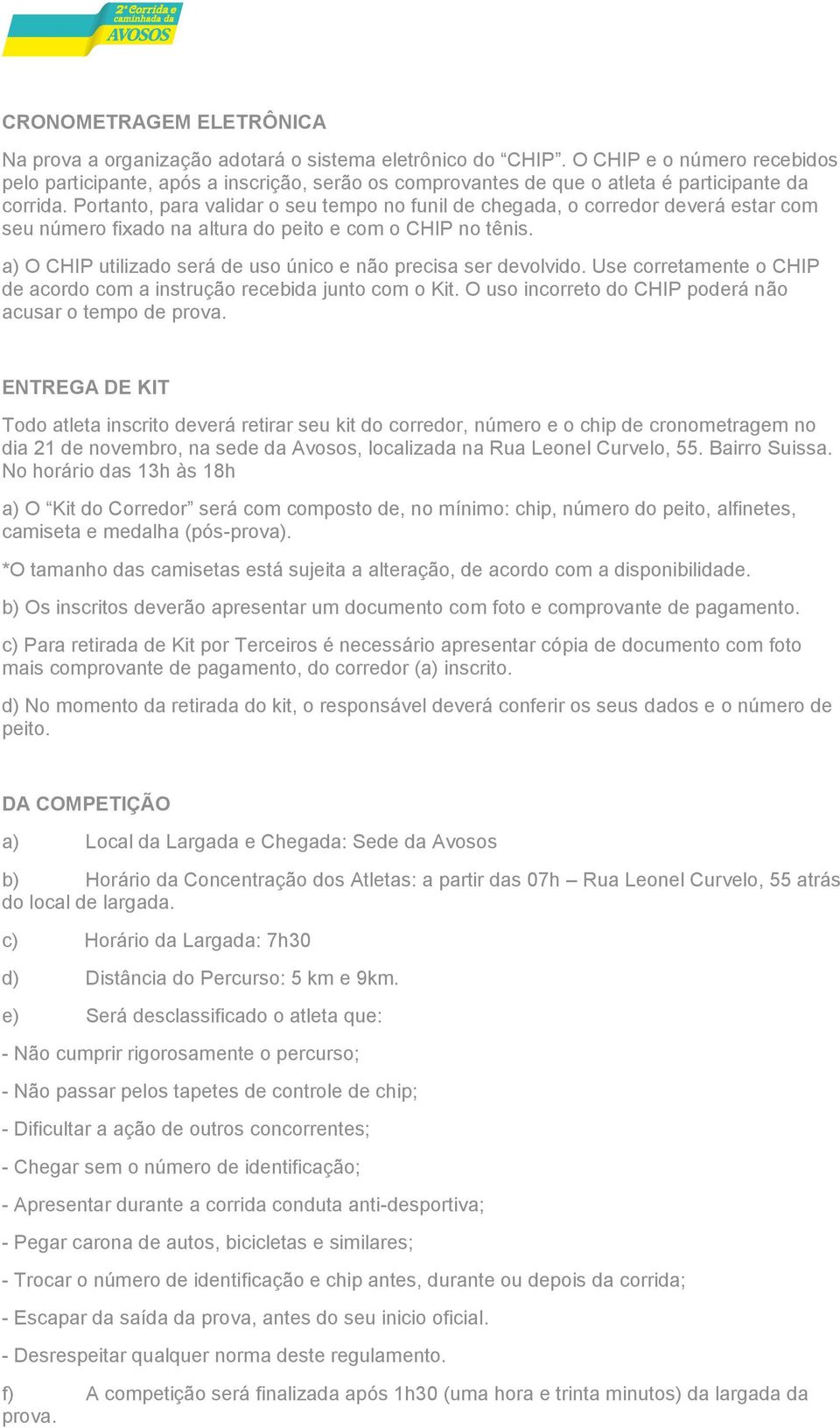 Portanto, para validar o seu tempo no funil de chegada, o corredor deverá estar com seu número fixado na altura do peito e com o CHIP no tênis.