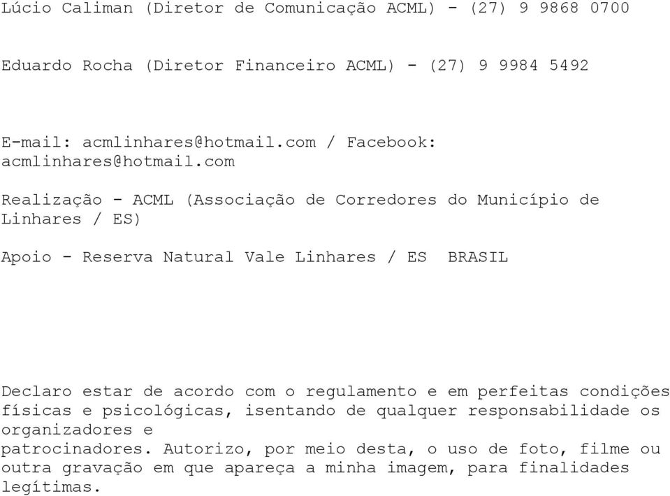 com Realização - ACML (Associação de Corredores do Município de Linhares / ES) Apoio - Reserva Natural Vale Linhares / ES BRASIL Declaro estar de