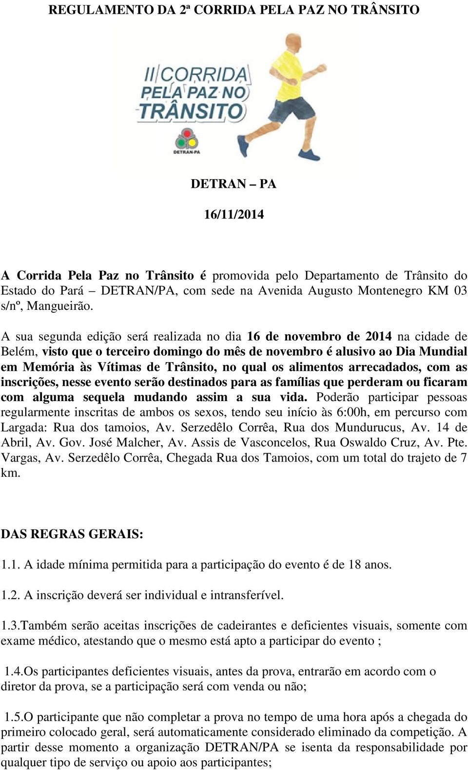 A sua segunda edição será realizada no dia 16 de novembro de 2014 na cidade de Belém, visto que o terceiro domingo do mês de novembro é alusivo ao Dia Mundial em Memória às Vítimas de Trânsito, no