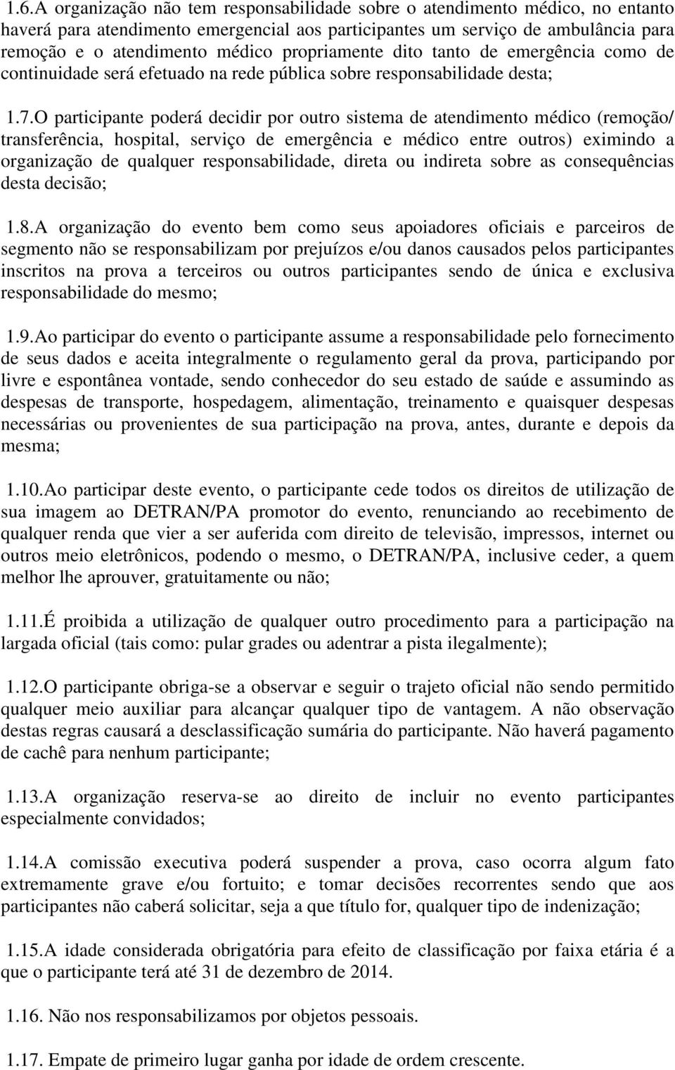 O participante poderá decidir por outro sistema de atendimento médico (remoção/ transferência, hospital, serviço de emergência e médico entre outros) eximindo a organização de qualquer