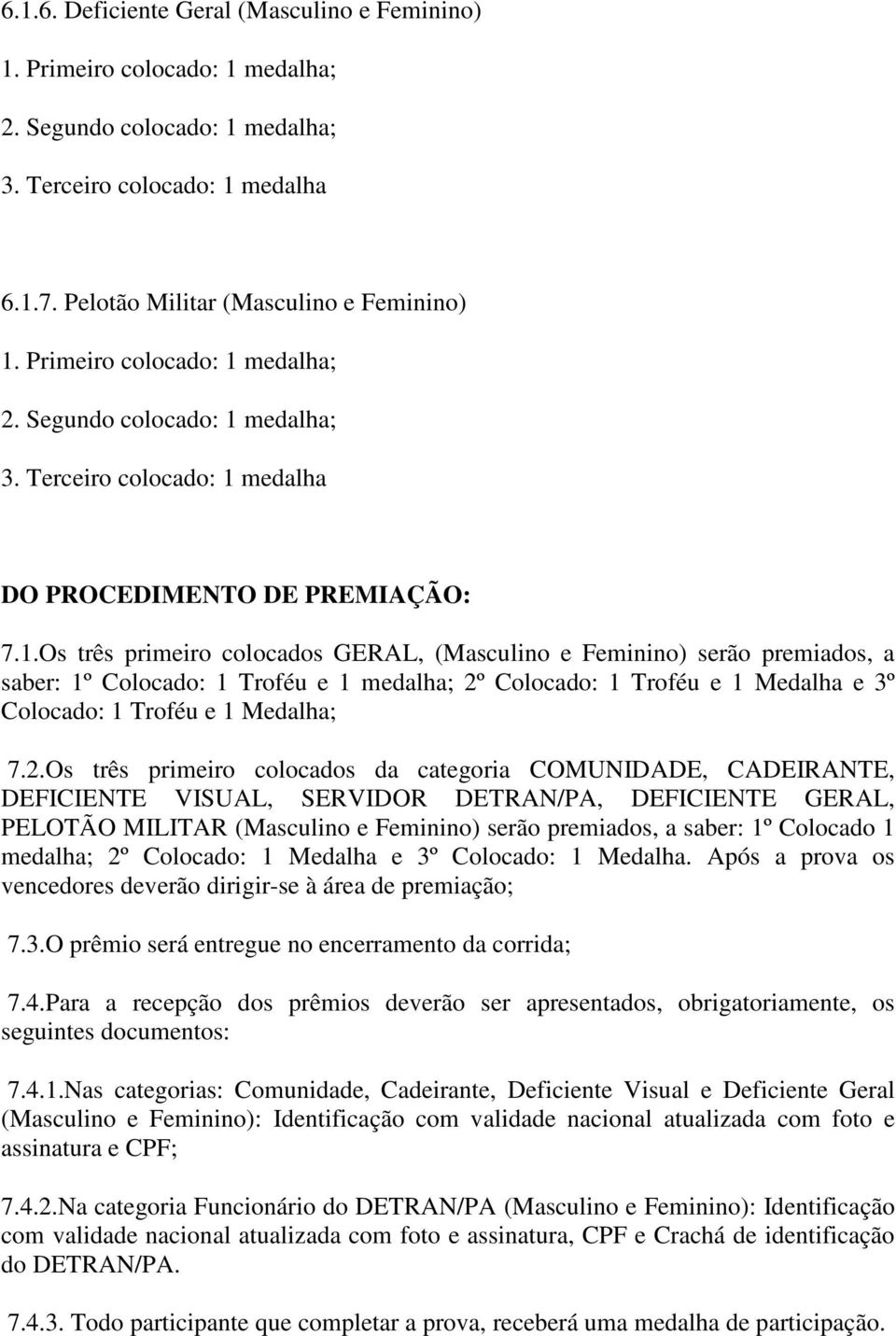 1 medalha; 2º Colocado: 1 Medalha e 3º Colocado: 1 Medalha. Após a prova os vencedores deverão dirigir-se à área de premiação; 7.3.O prêmio será entregue no encerramento da corrida; 7.4.