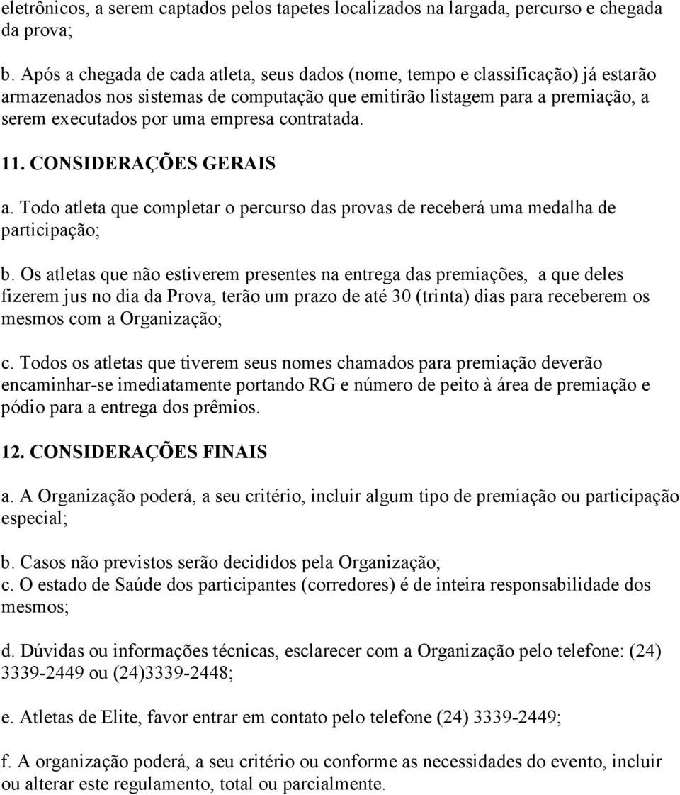 contratada. 11. CONSIDERAÇÕES GERAIS a. Todo atleta que completar o percurso das provas de receberá uma medalha de participação; b.