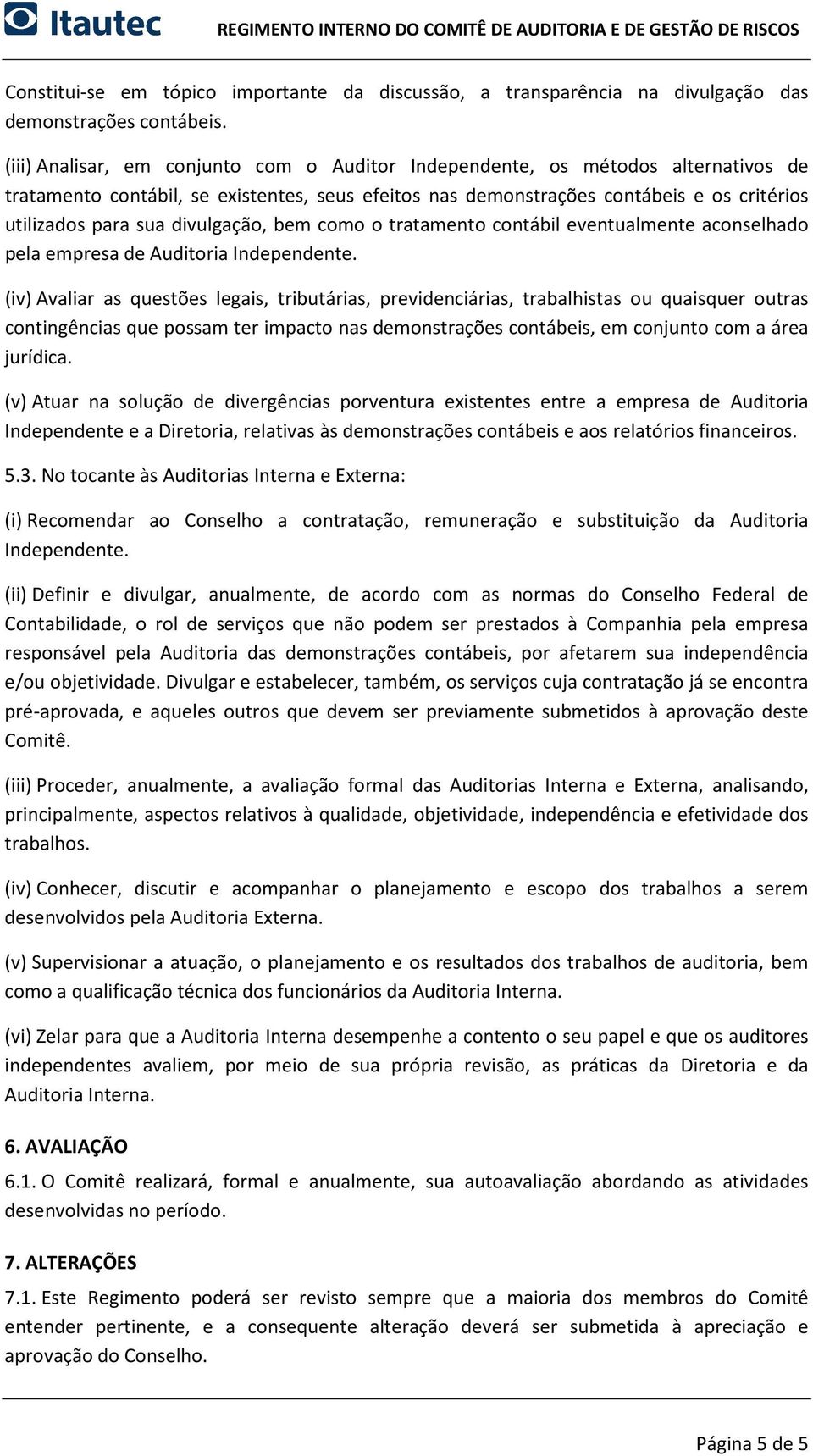 divulgação, bem como o tratamento contábil eventualmente aconselhado pela empresa de Auditoria Independente.