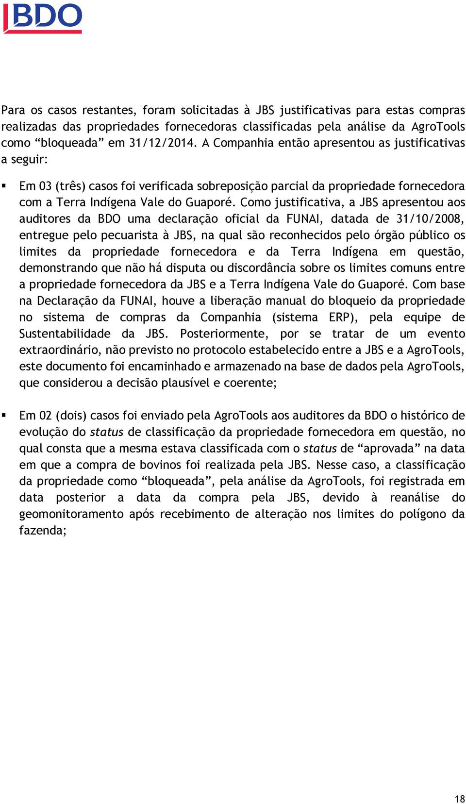 Como justificativa, a JBS apresentou aos auditores da BDO uma declaração oficial da FUNAI, datada de 31/10/2008, entregue pelo pecuarista à JBS, na qual são reconhecidos pelo órgão público os limites