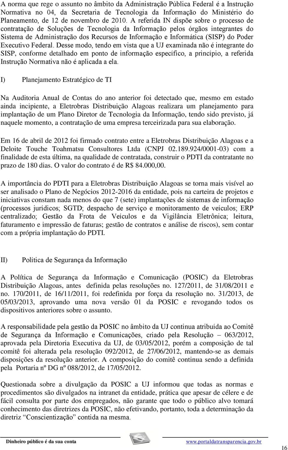 para sua elaboração. Em 16 de abril de 2012 foi firmado contrato entre a Eletrobras Distribuição Alagoas e a Deloite Touche Toahmatsu Consultores Ltda (CNPJ 02.189.