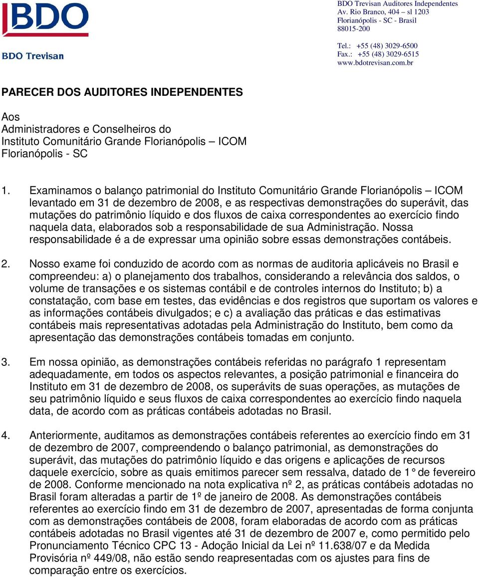 Examinamos o balanço patrimonial do Instituto Comunitário Grande Florianópolis ICOM levantado em 31 de dezembro de 2008, e as respectivas demonstrações do superávit, das mutações do patrimônio