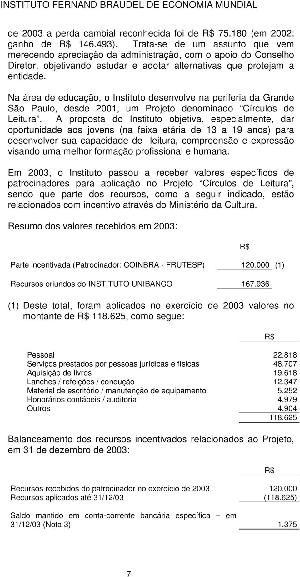 Na área de educação, o Instituto desenvolve na periferia da Grande São Paulo, desde 2001, um Projeto denominado Círculos de Leitura.