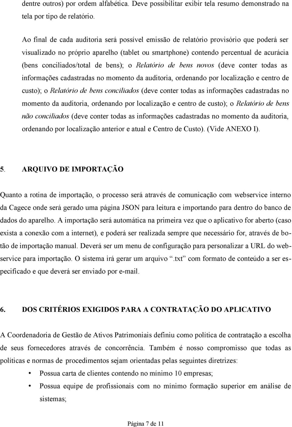 de bens); o Relatório de bens novos (deve conter todas as informações cadastradas no momento da auditoria, ordenando por localização e centro de custo); o Relatório de bens conciliados (deve conter