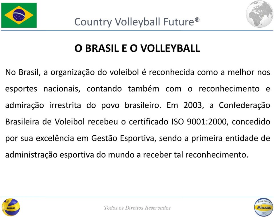 Em 2003, a Confederação Brasileira de Voleibol recebeu o certificado ISO 9001:2000, concedido por sua