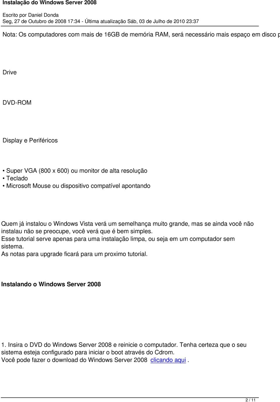 Esse tutorial serve apenas para uma instalação limpa, ou seja em um computador sem sistema. As notas para upgrade ficará para um proximo tutorial. Instalando o Windows Server 2008 1.