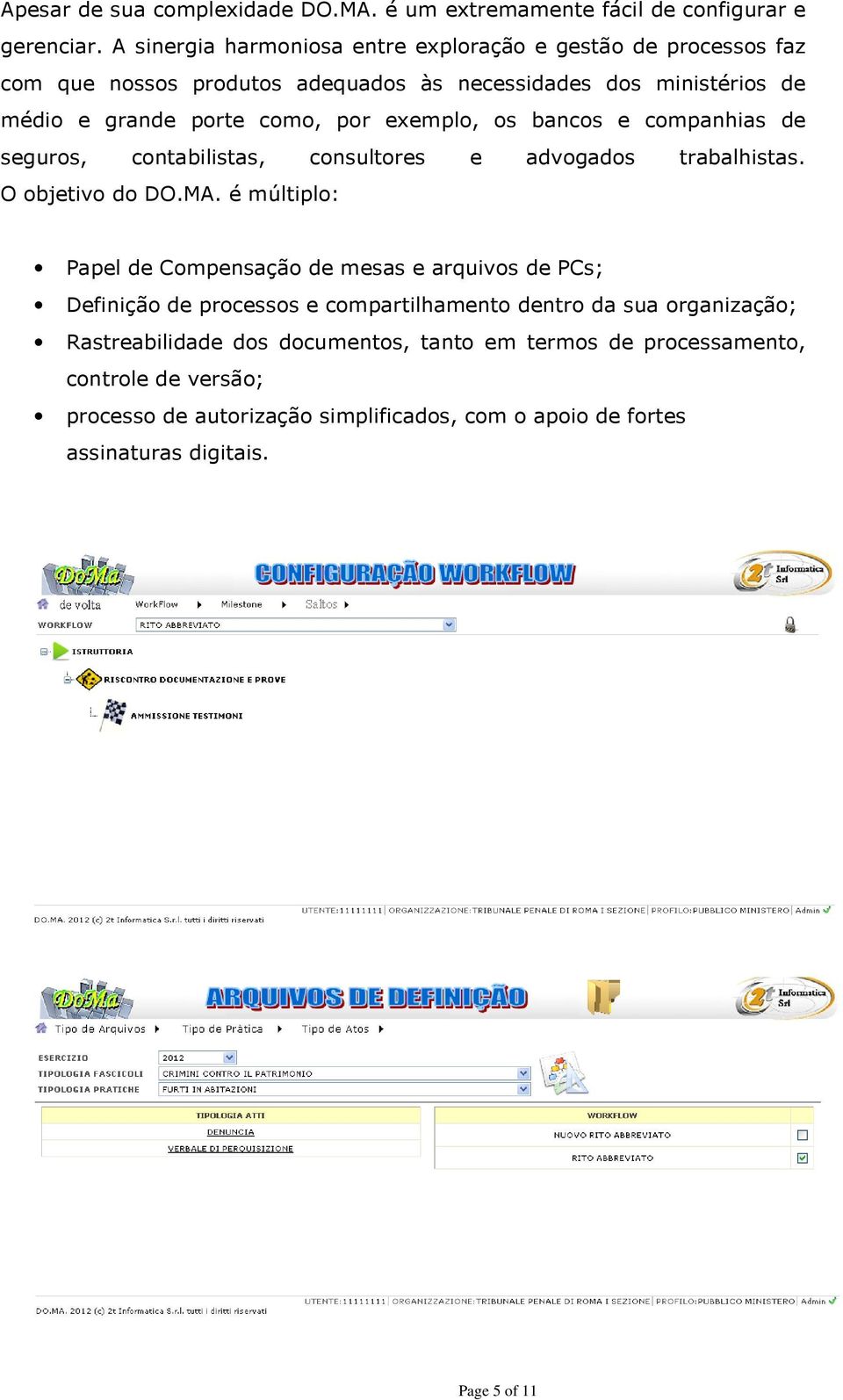 exemplo, os bancos e companhias de seguros, contabilistas, consultores e advogados trabalhistas. O objetivo do DO.MA.