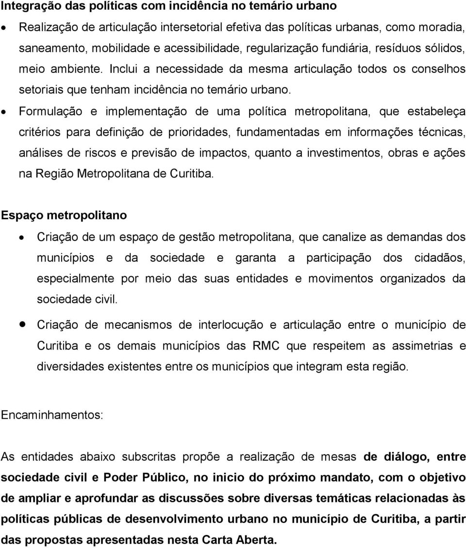 Formulação e implementação de uma política metropolitana, que estabeleça critérios para definição de prioridades, fundamentadas em informações técnicas, análises de riscos e previsão de impactos,