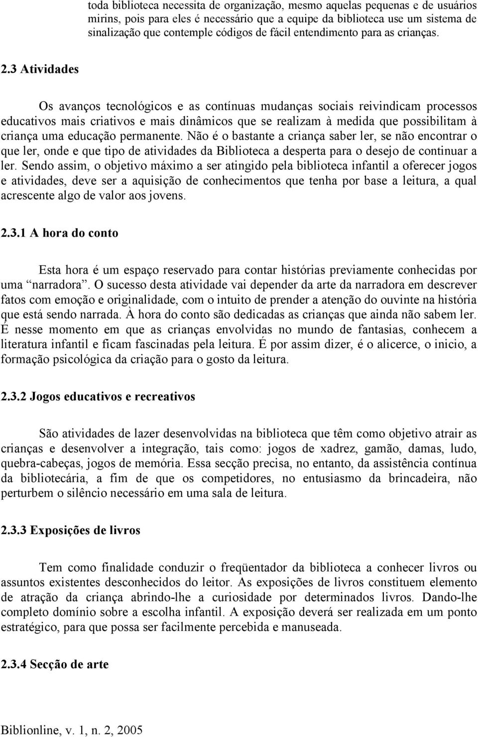 3 Atividades Os avanços tecnológicos e as contínuas mudanças sociais reivindicam processos educativos mais criativos e mais dinâmicos que se realizam à medida que possibilitam à criança uma educação