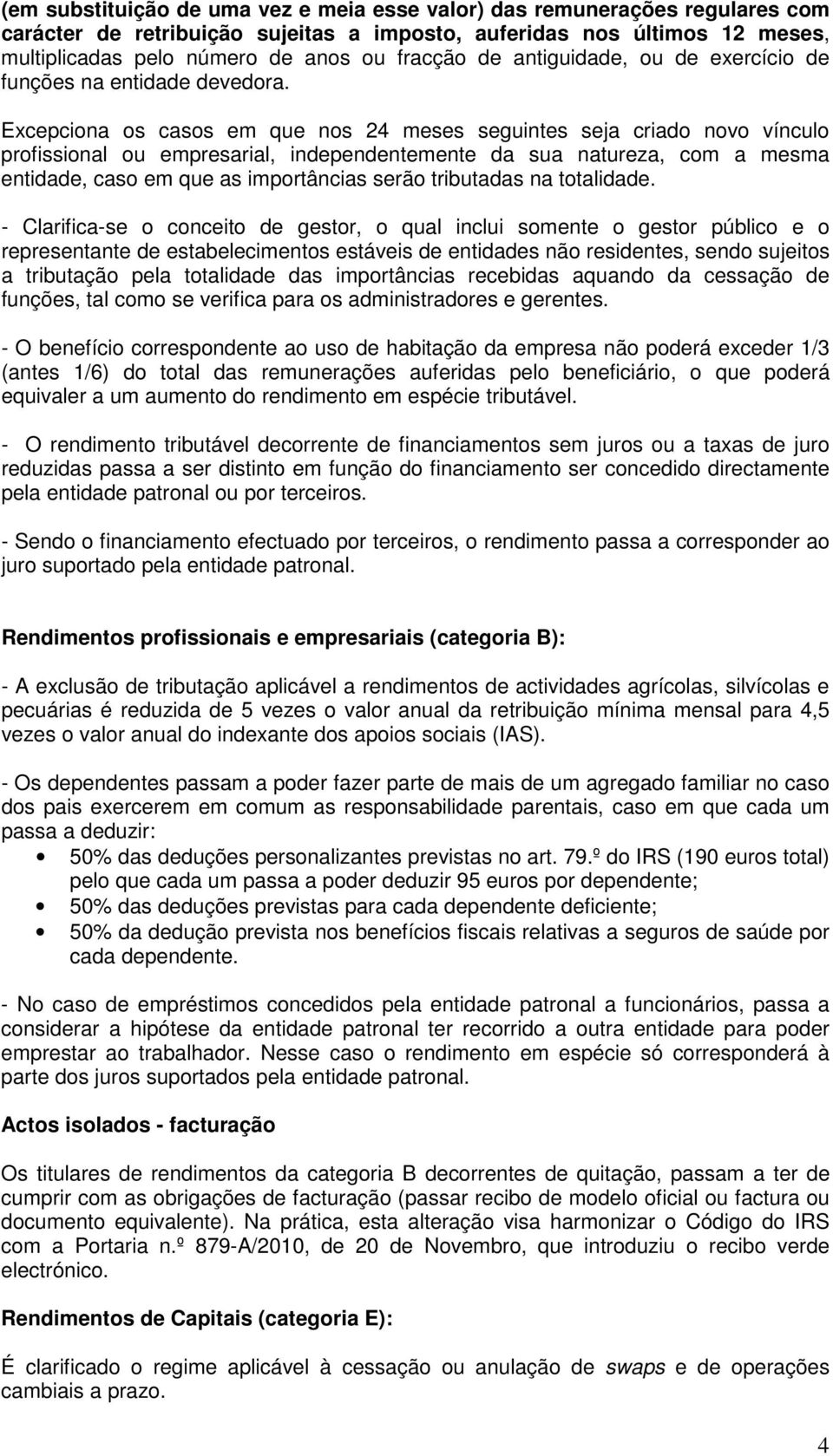 Excepciona os casos em que nos 24 meses seguintes seja criado novo vínculo profissional ou empresarial, independentemente da sua natureza, com a mesma entidade, caso em que as importâncias serão