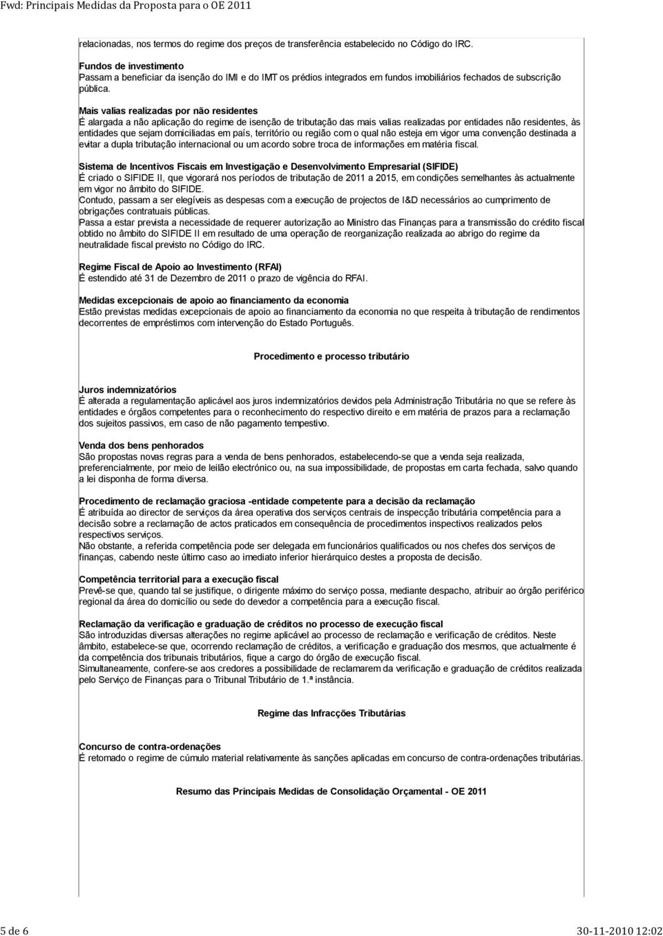 Mais valias realizadas por não residentes É alargada a não aplicação do regime de isenção de tributação das mais valias realizadas por entidades não residentes, às entidades que sejam domiciliadas em