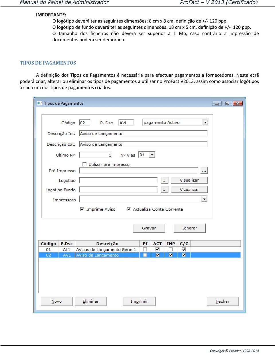 O tamanho dos ficheiros não deverá ser superior a 1 Mb, caso contrário a impressão de documentos poderá ser demorada.