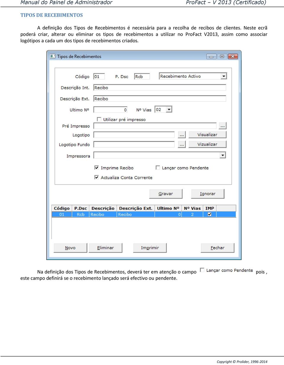 Neste ecrã poderá criar, alterar ou eliminar os tipos de recebimentos a utilizar no ProFact V2013, assim