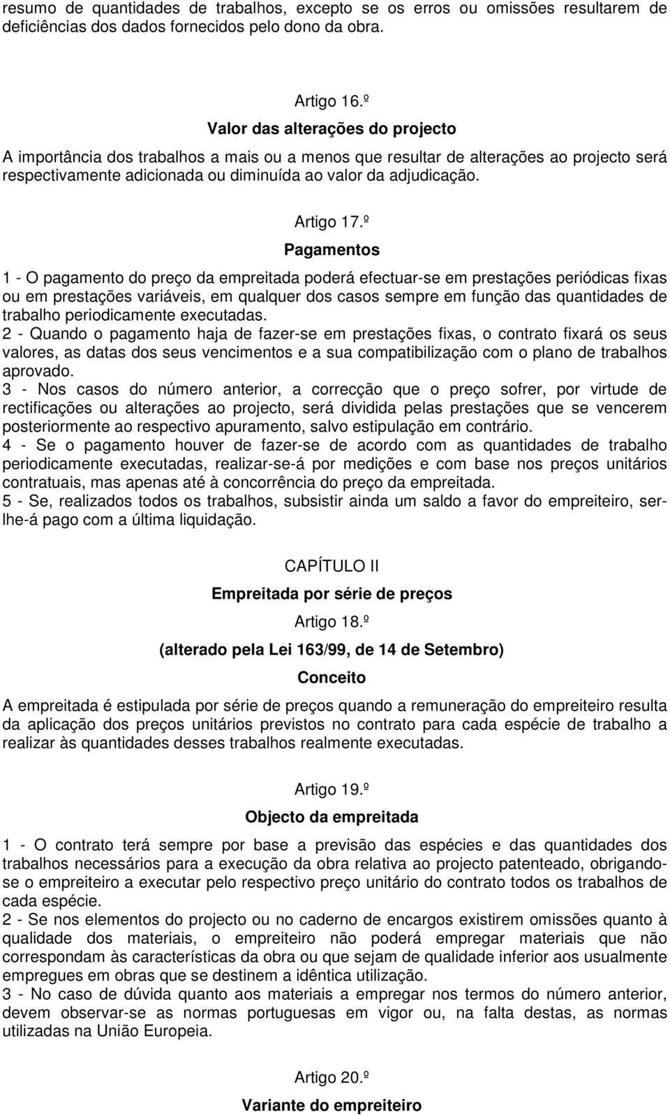 º Pagamentos 1 - O pagamento do preço da empreitada poderá efectuar-se em prestações periódicas fixas ou em prestações variáveis, em qualquer dos casos sempre em função das quantidades de trabalho