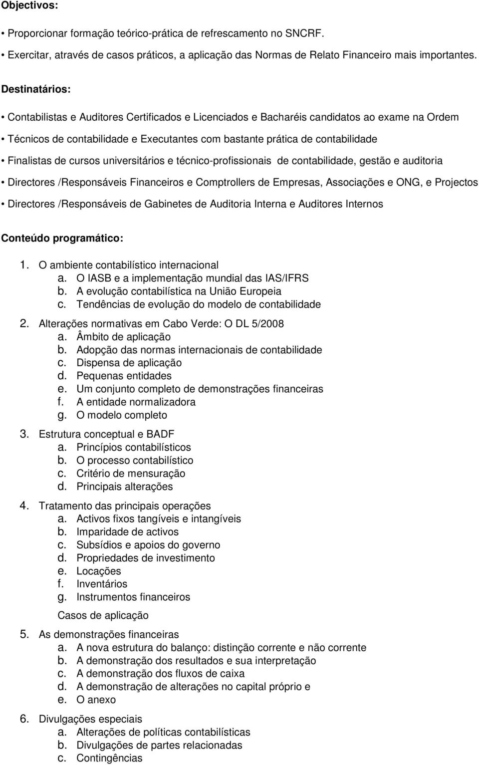 de cursos universitários e técnico-profissionais de contabilidade, gestão e auditoria Directores /Responsáveis Financeiros e Comptrollers de Empresas, Associações e ONG, e Projectos Directores