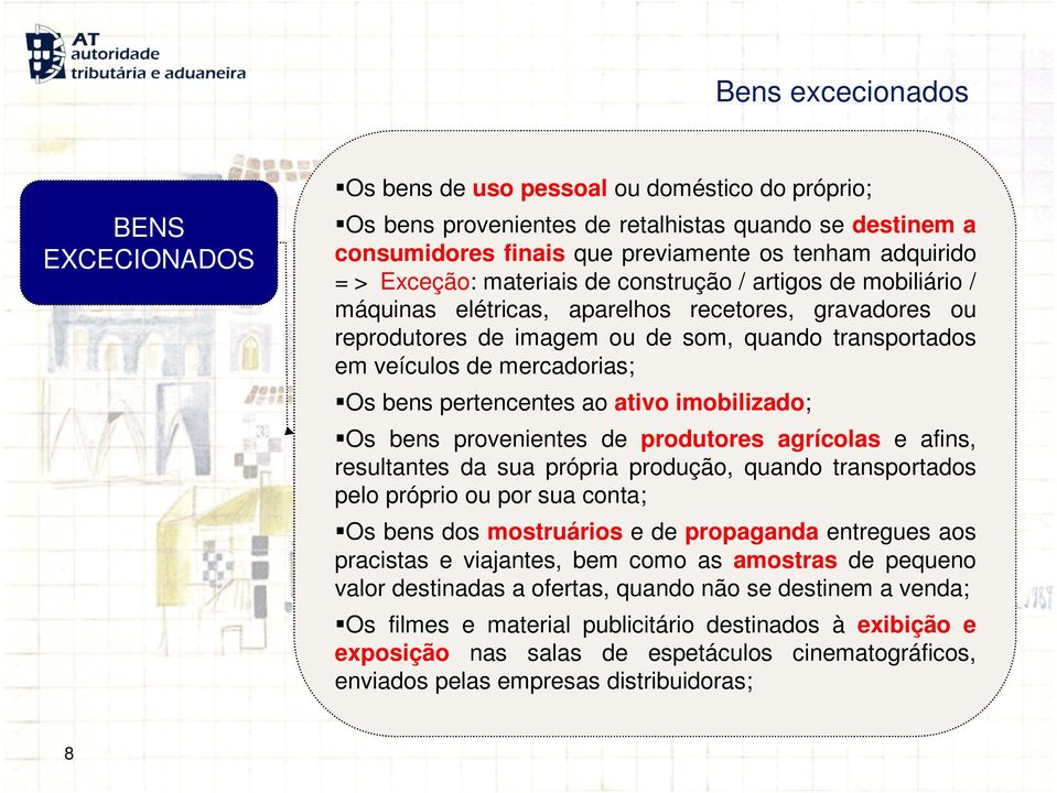 bens pertencentes ao ativo imobilizado; Os bens provenientes de produtores agrícolas e afins, resultantes da sua própria produção, quando transportados pelo próprio ou por sua conta; Os bens dos