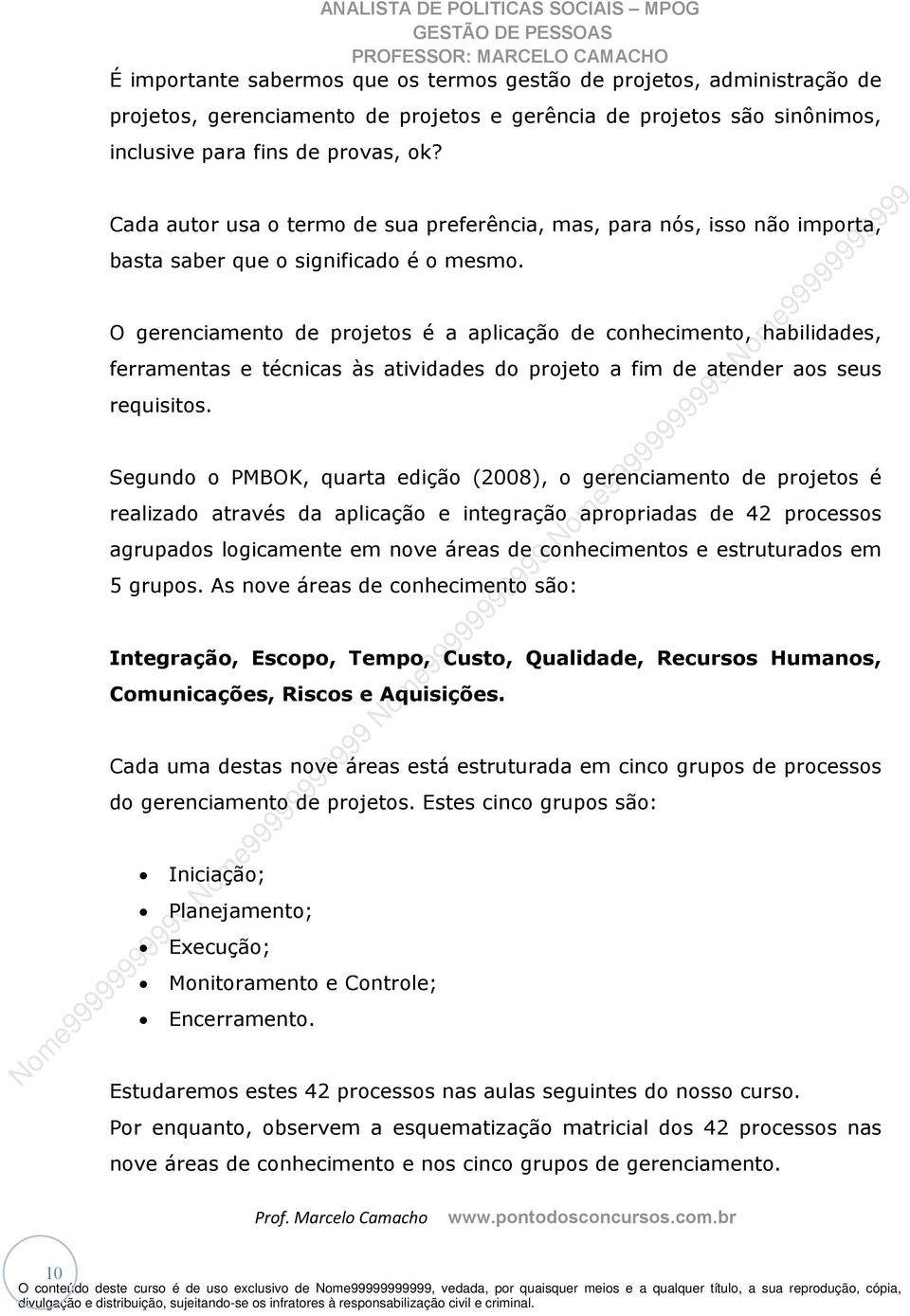 O gerenciamento de projetos é a aplicação de conhecimento, habilidades, ferramentas e técnicas às atividades do projeto a fim de atender aos seus requisitos.