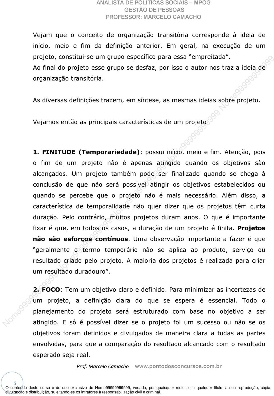 As diversas definições trazem, em síntese, as mesmas ideias sobre projeto. Vejamos então as principais características de um projeto 1. FINITUDE (Temporariedade): possui início, meio e fim.