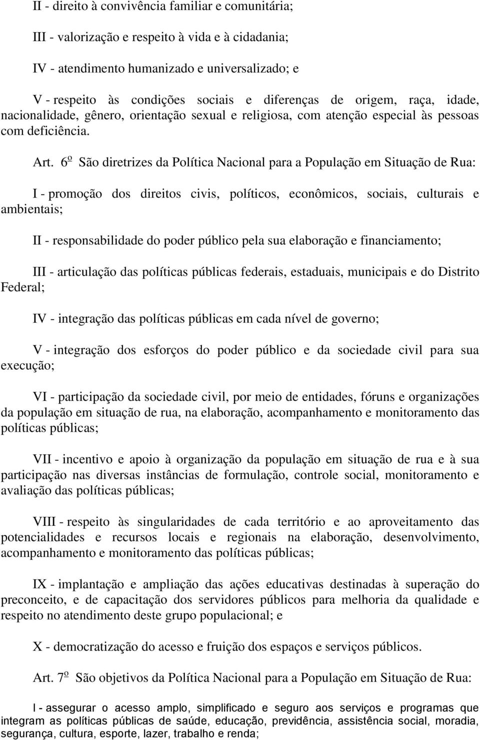 6 o São diretrizes da Política Nacional para a População em Situação de Rua: I - promoção dos direitos civis, políticos, econômicos, sociais, culturais e ambientais; II - responsabilidade do poder